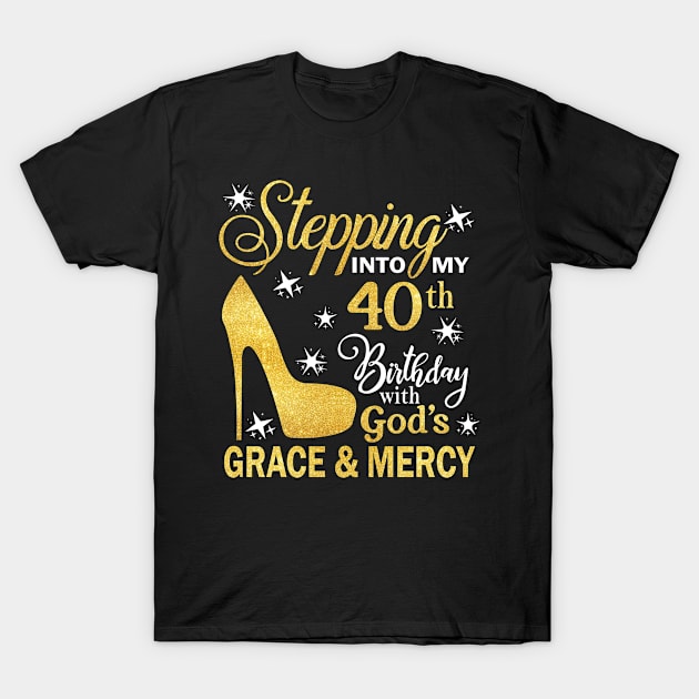 Stepping Into My 40th Birthday With God's Grace & Mercy Bday T-Shirt by MaxACarter